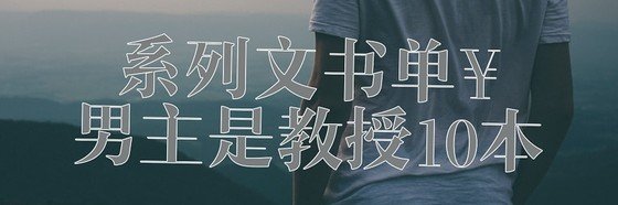 【教师节快乐】系列文书单：男主是教授＆古言师徒